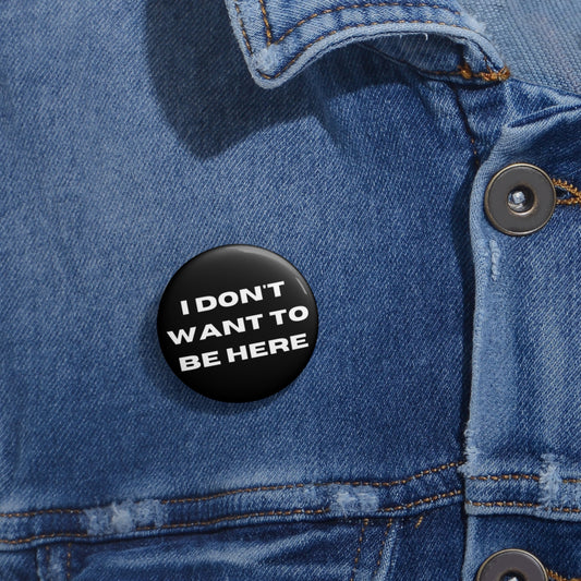 I DON'T WANT TO BE HERE button (black)