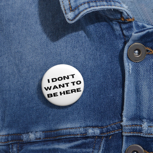 I DON'T WANT TO BE HERE button (white)