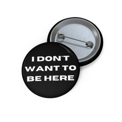 I DON'T WANT TO BE HERE button (black)